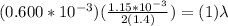 (0.600*10^{-3}) (\frac{1.15*10^{-3}}{2(1.4)}) = (1) \lambda