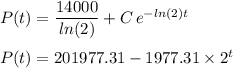 P(t)  = \dfrac{14000}{ln(2)} +C \, e^{-ln(2) t}\\\\P(t) = 201977.31 - 1977.31 \times 2^t
