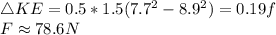 \triangle KE=0.5*1.5(7.7^{2}-8.9^{2})=0.19f\\F\approx 78.6N