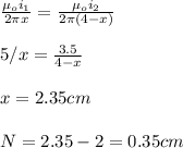 \frac{\mu_oi_1}{2\pi x}=\frac{\mu_oi_2}{2\pi(4-x)}\\\\5/x=\frac{3.5}{4-x}\\\\x=2.35cm\\\\N=2.35-2=0.35cm