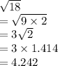 \sqrt{18}   \\ =  \sqrt{9 \times 2}   \\ = 3 \sqrt{2}  \\  = 3 \times 1.414 \\  = 4.242