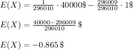 E(X)=\frac{1}{296010}\cdot 40000\$- \frac{296009}{296010}\cdot 1\$\\\\E(X)=\frac{40000-296009}{296010}\, \$\\\\E(X)=-0.865\, \$