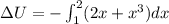 \Delta U = - \int_1^2 (2x+x^3)dx