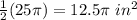 \frac{1}{2}(25\pi)=12.5\pi\ in^2