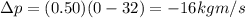 \Delta p=(0.50)(0-32)=-16 kg m/s