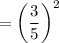 $=\left(\frac{3}{5}\right) ^2