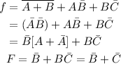 \begin{aligned}f &=\overline{A+B}+A \bar{B}+B \bar{C} \\&=(\bar{A} \bar{B})+A \bar{B}+B \bar{C} \\&=\bar{B}[A+\bar{A}]+B \bar{C} \\& F=\bar{B}+B \bar{C} =\bar{B}+\bar{C}\end{aligned}
