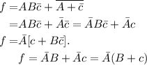 \begin{aligned}f=& A B \bar{c}+\overline{A+\bar{c}} \\=& A B \bar{c}+\bar{A} \bar{c}=\bar{A} B \bar{c}+\bar{A} c \\f=& \bar{A}[c+B \bar{c}] . \\& f=\bar{A} B+\bar{A} c=\bar{A}(B+c)\end{aligned}