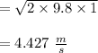 = \sqrt{2 \times 9.8 \times 1} \\\\ =4.427 \   \frac{m }{ s}