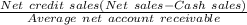 \frac{Net\ credit\ sales (Net\ sales - Cash\ sales)}{Average\ net\ account\ receivable}