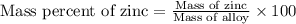 \text{Mass percent of zinc}=\frac{\text{Mass of zinc}}{\text{Mass of alloy}}\times 100
