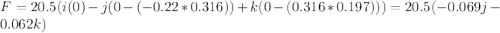 F = 20.5(i(0)-j(0-(-0.22*0.316))+k(0-(0.316*0.197))) = 20.5(-0.069 j-0.062 k)
