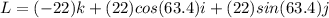 L = (-22)k+(22) cos ( 63.4) i+(22) sin (63.4)j