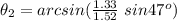 \theta_{2}=arcsin(\frac{1.33}{1.52}\ sin47^{o})