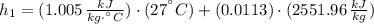 h_{1} = (1.005\,\frac{kJ}{kg\cdot ^{\textdegree}C})\cdot (27^{\textdegree}C)+(0.0113)\cdot (2551.96\,\frac{kJ}{kg} )
