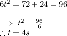 6t^2=72+24=96\\\\\implies t^2=\frac{96}{6}\\\therefore t=4 s