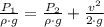 \frac{P_{1}}{\rho\cdot g} = \frac{P_{2}}{\rho \cdot g} + \frac{v^{2}}{2\cdot g}