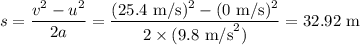 s = \dfrac{v^2-u^2}{2a}  = \dfrac{(25.4\text{ m/s})^2-(0\text{ m/s})^2}{2\times(9.8\text{ m/s}^2)} = 32.92\text{ m}