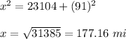 x^2=23104+(91)^2\\\\x=\sqrt{31385}=177.16\ mi
