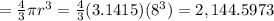 =\frac{4}{3} \pi r^{3} = \frac{4}{3} (3.1415)  (8^{3}) = 2,144.5973