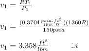 v_1=\frac{RT_1}{P_1}\\\\v_1=\frac{(0.3704\frac{psia.ft^3}{lbm.R})(1360R)}{150psia}\\\\v_1=3.358\frac{ft^3}{lbm} \ \ \ \  \ \  \ \ \...i