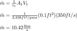 \dot m=\frac{1}{v_1}A_1V_1\\\\\dot m=\frac{1}{3.358ft^3/psia}(0.1ft^2)(350ft/s)\\\\\dot m=10.42\frac{lbm}{s}