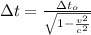 \Delta t = \frac{\Delta t_{o} }{\sqrt{1-\frac{v^2}{c^2} } }