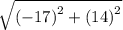 \sqrt{ {(- 17)}^{2}  +  {(14)}^{2} }