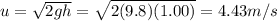 u=\sqrt{2gh}=\sqrt{2(9.8)(1.00)}=4.43 m/s