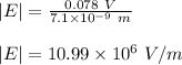 |E|=\frac{0.078\ V}{7.1\times 10^{-9}\ m}\\\\|E|=10.99\times 10^6\ V/m