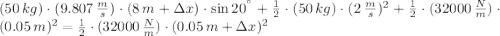 (50\,kg)\cdot (9.807\,\frac{m}{s} )\cdot(8\,m+\Delta x)\cdot \sin 20^{\textdegree}+\frac{1}{2}\cdot (50\,kg)\cdot (2\,\frac{m}{s})^{2} +\frac{1}{2}\cdot (32000\,\frac{N}{m}) \cdot (0.05\,m)^{2} =  \frac{1}{2}\cdot (32000\,\frac{N}{m}) \cdot (0.05\,m+\Delta x)^{2}