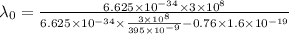 \lambda_0=\frac{6.625\times 10^{-34}\times 3\times 10^8}{6.625\times 10^{-34}\times \frac{3\times 10^8}{395\times 10^{-9}}- 0.76\times 1.6\times10^{-19}}