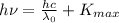 h\nu=\frac{hc}{\lambda_0}+K_{max}