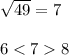 \sqrt{49} = 7\\\\6 < 7  8