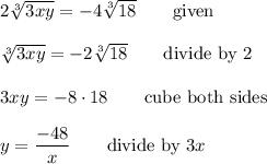 2\sqrt[3]{3xy}=-4\sqrt[3]{18} \qquad\text{given}\\\\\sqrt[3]{3xy}=-2\sqrt[3]{18} \qquad\text{divide by 2}\\\\3xy=-8\cdot 18 \qquad\text{cube both sides}\\\\y=\dfrac{-48}{x} \qquad\text{divide by $3x$}