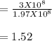 = \frac{3 X 10^8}{1.97 X 10^8} \\\\= 1.52\\