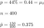 p=44\%=0.44=\mu_{\hat{x}}\\\\n=400\\\\\hat{p}=\frac{150}{400}=0.375\\\\