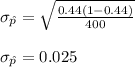 \sigma_{\hat{p}}=\sqrt{\frac{0.44(1-0.44)}{400}}\\\\\sigma_{\hat{p}}=0.025