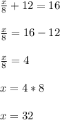 \frac{x}{8}+12=16\\\\\frac{x}{8}=16-12\\\\\frac{x}{8}=4\\\\x=4*8\\\\x=32