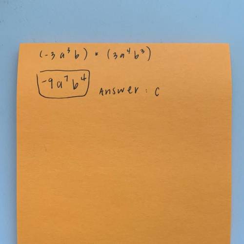 Simplify : (-3a ³b) • (3a ⁴b ³) A: -9a ¹²b ³ B: -9(ab) ¹² C: -9a ⁷b ⁴ D: -27a ⁷b ⁴
