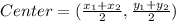 Center=(\frac{x_1+x_2}{2}, \frac{y_1+y_2}{2} )