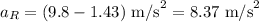 a_R = (9.8-1.43)\text{ m/s}^2 = 8.37\text{ m/s}^2