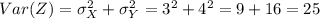 Var(Z)= \sigma^2_X + \sigma^2_Y = 3^2 +4^2 = 9+16 =25