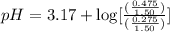pH=3.17+\log [\frac{(\frac{0.475}{1.50})}{(\frac{0.275}{1.50})}]