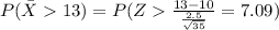 P(\bar X 13)=P(Z\frac{13-10}{\frac{2.5}{\sqrt{35}}}=7.09)