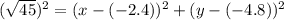 (\sqrt{45})^{2}=(x-(-2.4))^{2}+(y-(-4.8))^{2}