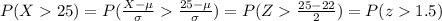 P(X25)=P(\frac{X-\mu}{\sigma}\frac{25-\mu}{\sigma})=P(Z\frac{25-22}{2})=P(z1.5)
