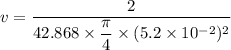 v=\dfrac{2}{42.868\times\dfrac{\pi}{4}\times(5.2\times10^{-2})^2}