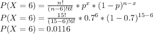 P(X=6) = \frac{n!}{(n-6)!6!}*p^x*(1-p)^{n-x}\\P(X=6) = \frac{15!}{(15-6)!6!}*0.7^6*(1-0.7)^{15-6}\\P(X=6) = 0.0116