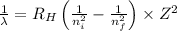 \frac{1}{\lambda}=R_H\left(\frac{1}{n_i^2}-\frac{1}{n_f^2} \right )\times Z^2